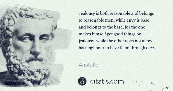 Aristotle: Jealousy is both reasonable and belongs to reasonable men, ... | Citatis