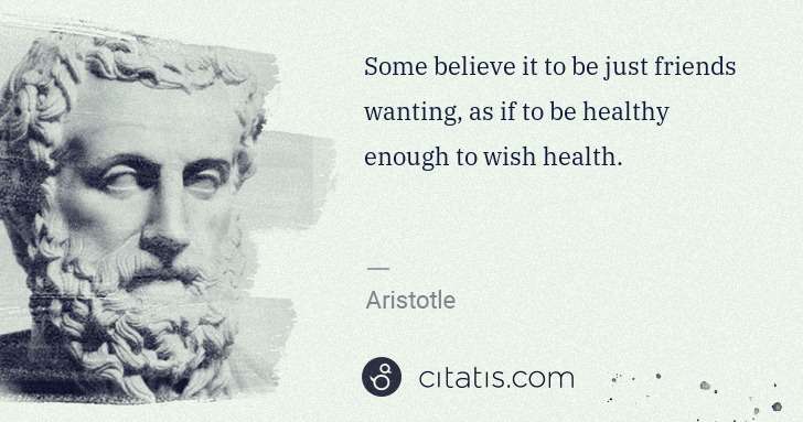 Aristotle: Some believe it to be just friends wanting, as if to be ... | Citatis