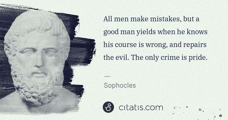 Sophocles: All men make mistakes, but a good man yields when he knows ... | Citatis