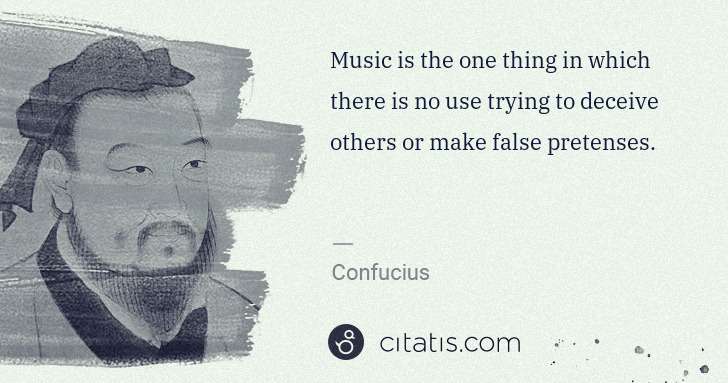 Confucius: Music is the one thing in which there is no use trying to ... | Citatis