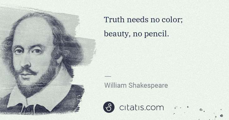 William Shakespeare: Truth needs no color; beauty, no pencil. | Citatis