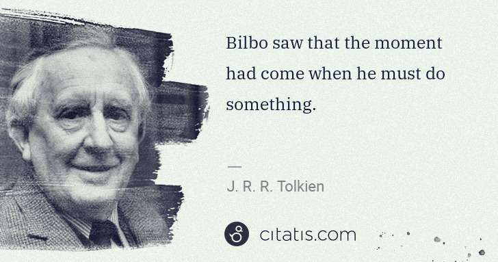 J. R. R. Tolkien: Bilbo saw that the moment had come when he must do ... | Citatis