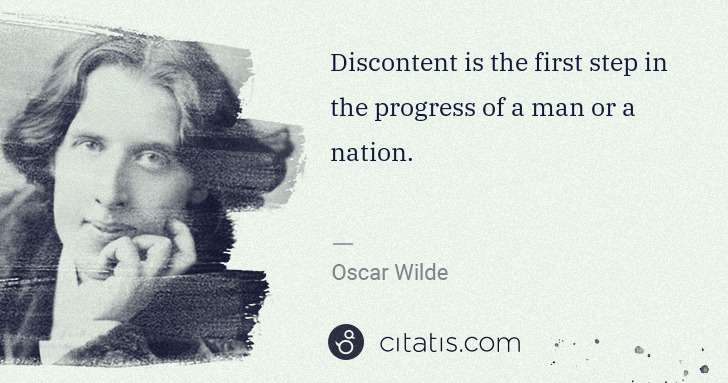 Oscar Wilde: Discontent is the first step in the progress of a man or a ... | Citatis