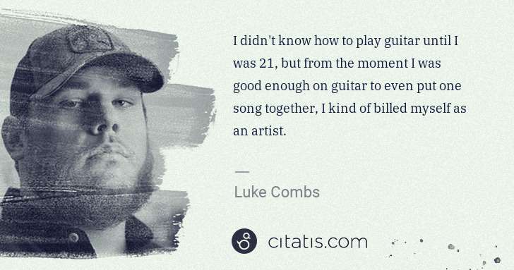 Luke Combs: I didn't know how to play guitar until I was 21, but from ... | Citatis