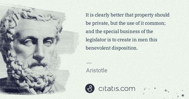 Aristotle: It is clearly better that property should be private, but ... | Citatis