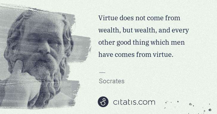 Socrates: Virtue does not come from wealth, but wealth, and every ... | Citatis