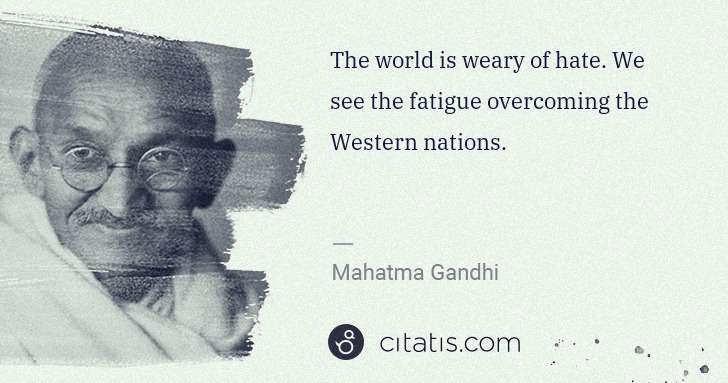 Mahatma Gandhi: The world is weary of hate. We see the fatigue overcoming ... | Citatis