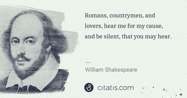 William Shakespeare: Romans, countrymen, and lovers, hear me for my cause, and ... | Citatis