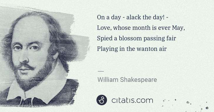 William Shakespeare: On a day - alack the day! -
Love, whose month is ever May ... | Citatis