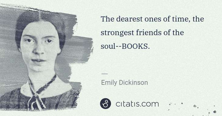 Emily Dickinson: The dearest ones of time, the strongest friends of the ... | Citatis