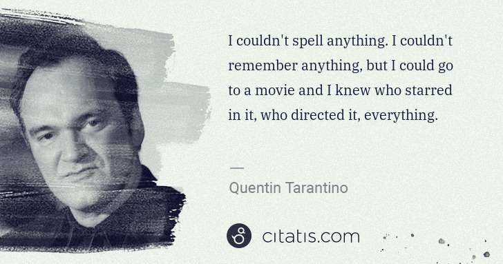 Quentin Tarantino: I couldn't spell anything. I couldn't remember anything, ... | Citatis
