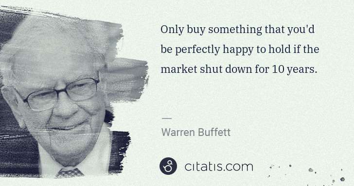 Warren Buffett: Only buy something that you'd be perfectly happy to hold ... | Citatis