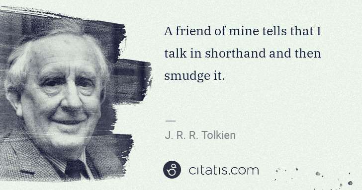 J. R. R. Tolkien: A friend of mine tells that I talk in shorthand and then ... | Citatis