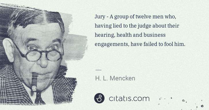 H. L. Mencken: Jury - A group of twelve men who, having lied to the judge ... | Citatis