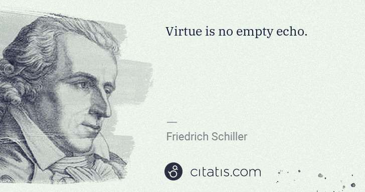 Friedrich Schiller: Virtue is no empty echo. | Citatis