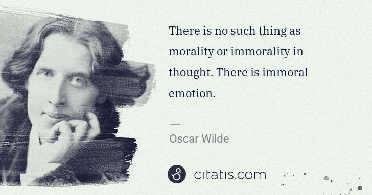 Oscar Wilde: There is no such thing as morality or immorality in ... | Citatis