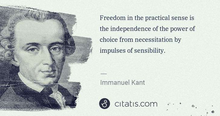 Immanuel Kant: Freedom in the practical sense is the independence of the ... | Citatis
