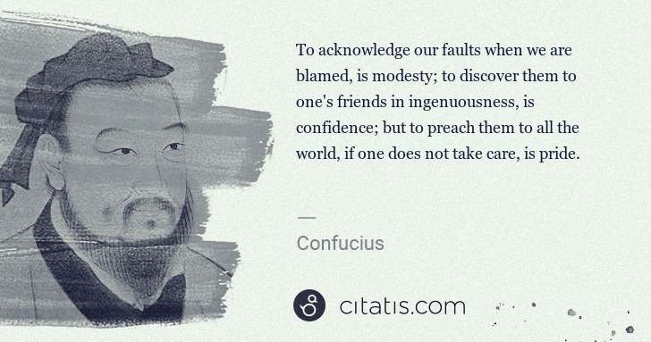 Confucius: To acknowledge our faults when we are blamed, is modesty; ... | Citatis
