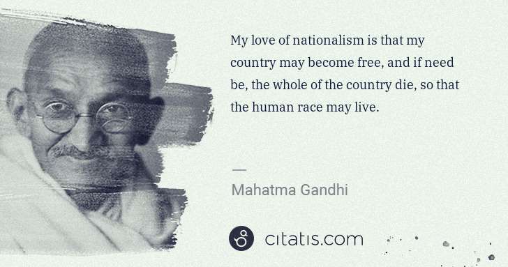 Mahatma Gandhi: My love of nationalism is that my country may become free, ... | Citatis