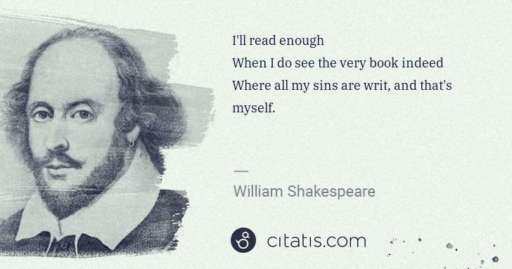 William Shakespeare: I'll read enough
When I do see the very book indeed
 ... | Citatis