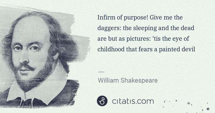 William Shakespeare: Infirm of purpose! Give me the daggers: the sleeping and ... | Citatis