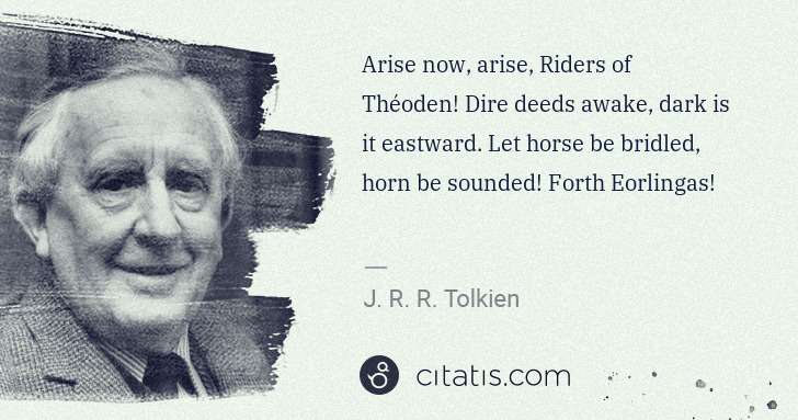 J. R. R. Tolkien: Arise now, arise, Riders of Théoden! Dire deeds awake, ... | Citatis