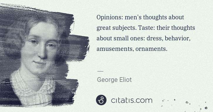 George Eliot: Opinions: men's thoughts about great subjects. Taste: ... | Citatis