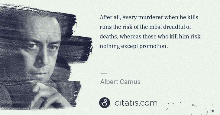 Albert Camus: After all, every murderer when he kills runs the risk of ... | Citatis