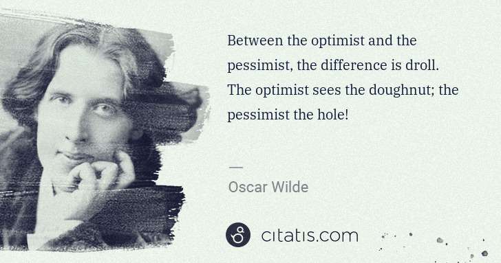 Oscar Wilde: Between the optimist and the pessimist, the difference is ... | Citatis