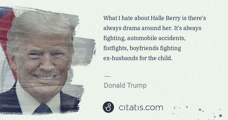 Donald Trump: What I hate about Halle Berry is there's always drama ... | Citatis