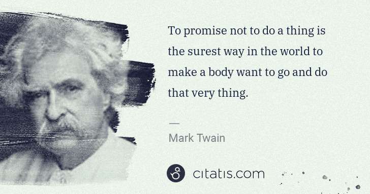 Mark Twain: To promise not to do a thing is the surest way in the ... | Citatis