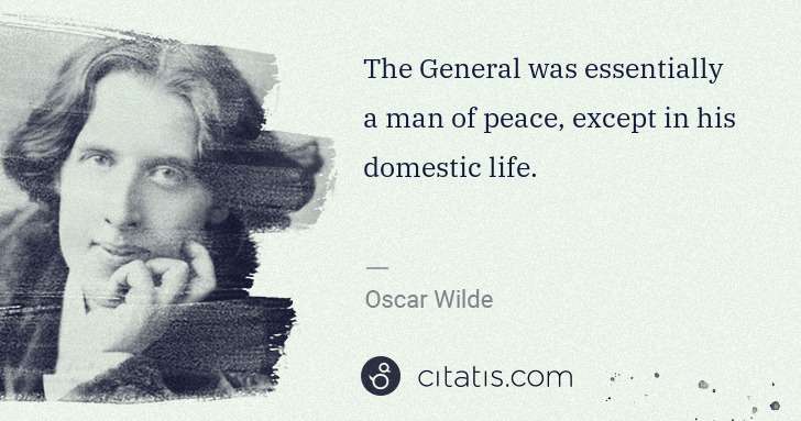 Oscar Wilde: The General was essentially a man of peace, except in his ... | Citatis