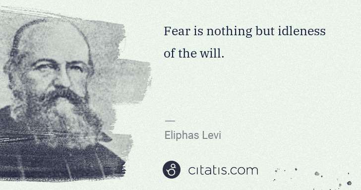 Eliphas Levi: Fear is nothing but idleness of the will. | Citatis
