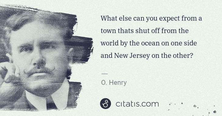 O. Henry: What else can you expect from a town thats shut off from ... | Citatis