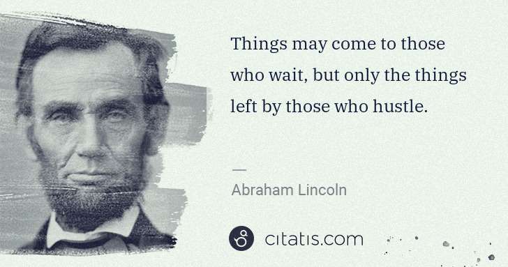 Abraham Lincoln: Things may come to those who wait, but only the things ... | Citatis