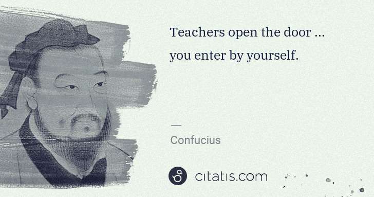 Confucius: Teachers open the door ... you enter by yourself. | Citatis