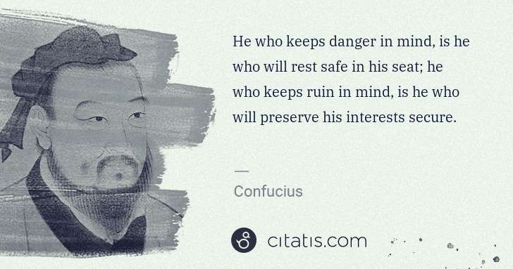 Confucius: He who keeps danger in mind, is he who will rest safe in ... | Citatis