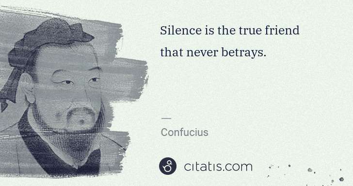 Confucius: Silence is the true friend that never betrays. | Citatis