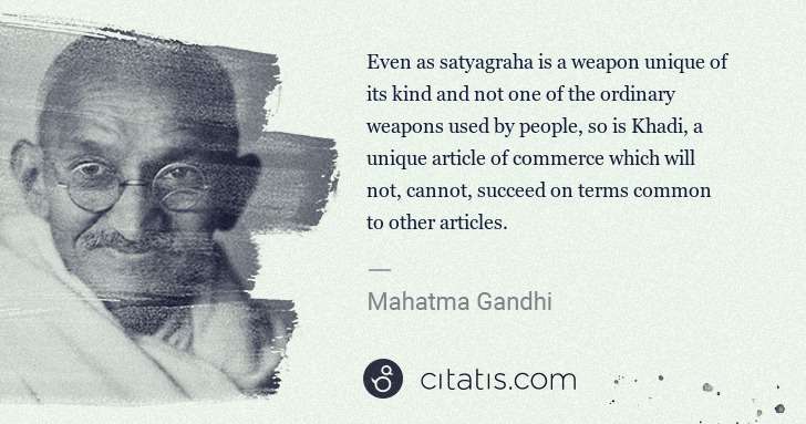 Mahatma Gandhi: Even as satyagraha is a weapon unique of its kind and not ... | Citatis