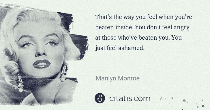 Marilyn Monroe: That’s the way you feel when you’re beaten inside. You don ... | Citatis