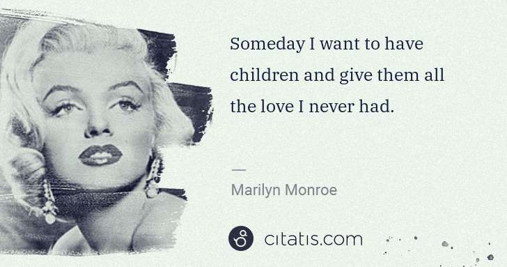 Marilyn Monroe: Someday I want to have children and give them all the love ... | Citatis