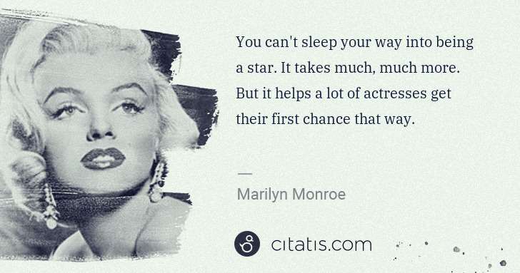 Marilyn Monroe: You can't sleep your way into being a star. It takes much, ... | Citatis