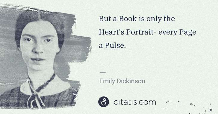 Emily Dickinson: But a Book is only the Heart's Portrait- every Page a ... | Citatis