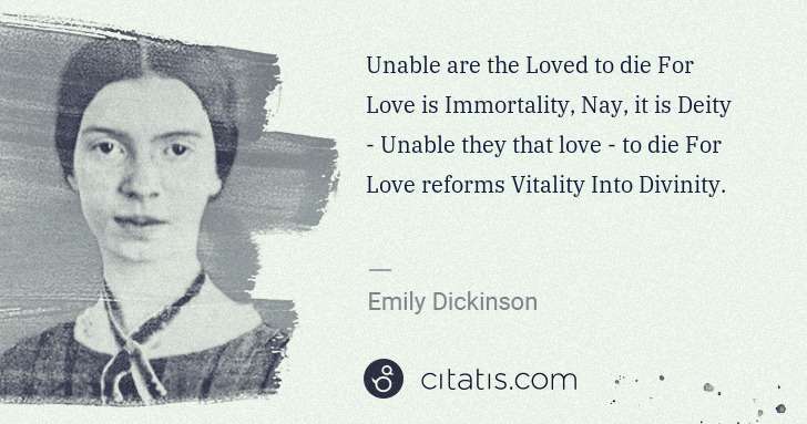 Emily Dickinson: Unable are the Loved to die For Love is Immortality, Nay, ... | Citatis