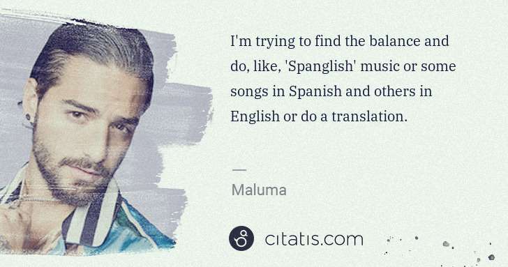 Maluma: I'm trying to find the balance and do, like, 'Spanglish' ... | Citatis
