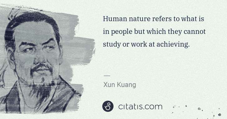Xun Kuang: Human nature refers to what is in people but which they ... | Citatis