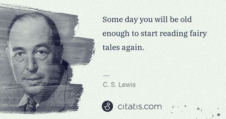 C. S. Lewis: Some day you will be old enough to start reading fairy ... | Citatis