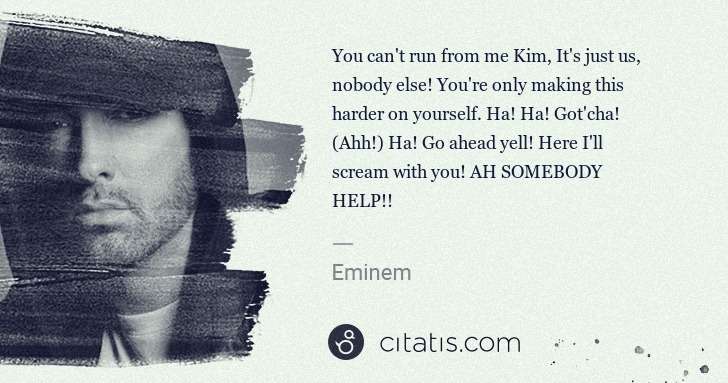 Eminem: You can't run from me Kim, It's just us, nobody else! You ... | Citatis