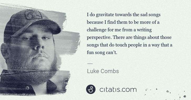 Luke Combs: I do gravitate towards the sad songs because I find them ... | Citatis