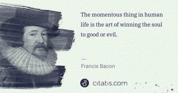 Francis Bacon: The momentous thing in human life is the art of winning ... | Citatis